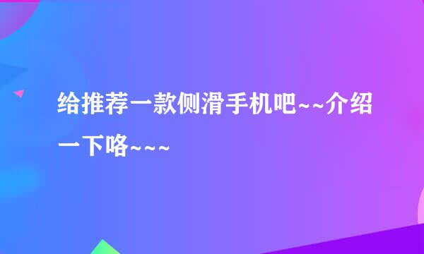 给推荐一款侧滑手机吧~~介绍一下咯~~~