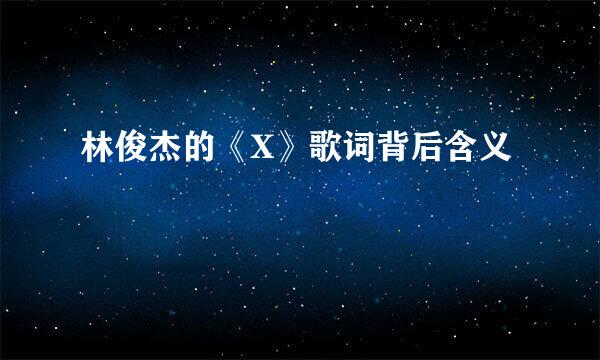 林俊杰的《X》歌词背后含义