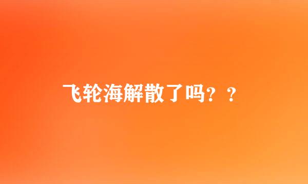 飞轮海解散了吗？？