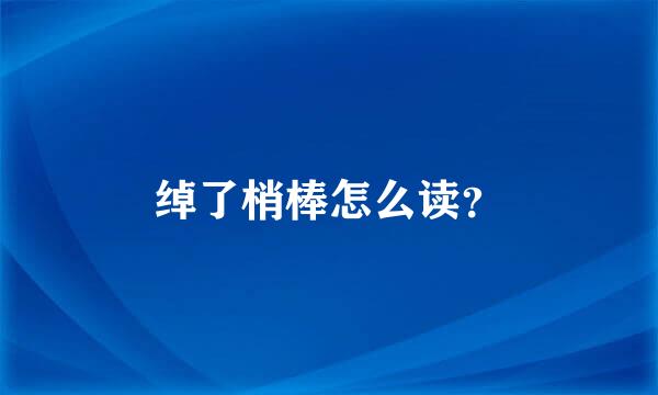 绰了梢棒怎么读？