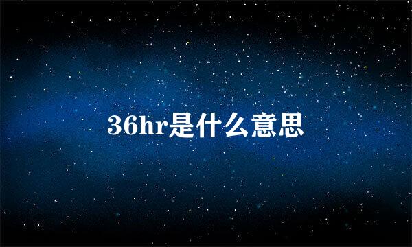 36hr是什么意思