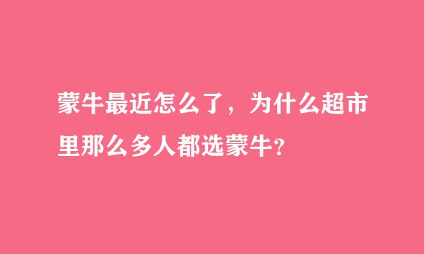 蒙牛最近怎么了，为什么超市里那么多人都选蒙牛？