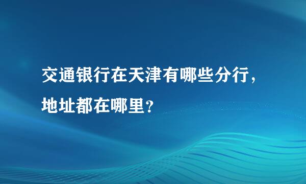 交通银行在天津有哪些分行，地址都在哪里？