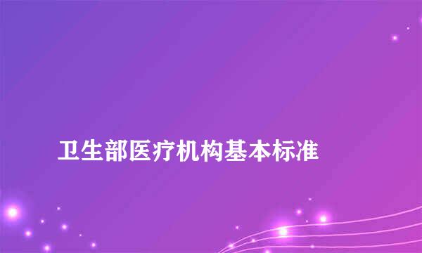 
卫生部医疗机构基本标准
