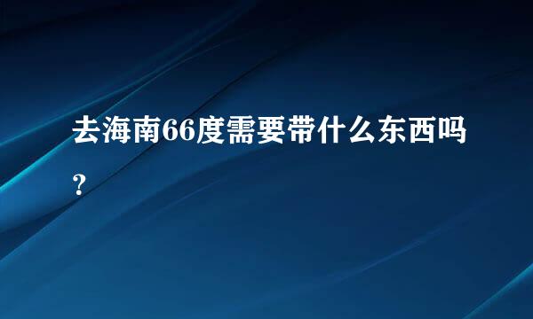 去海南66度需要带什么东西吗？