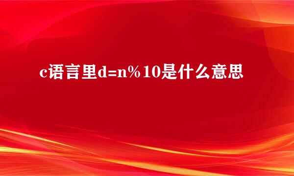 c语言里d=n%10是什么意思