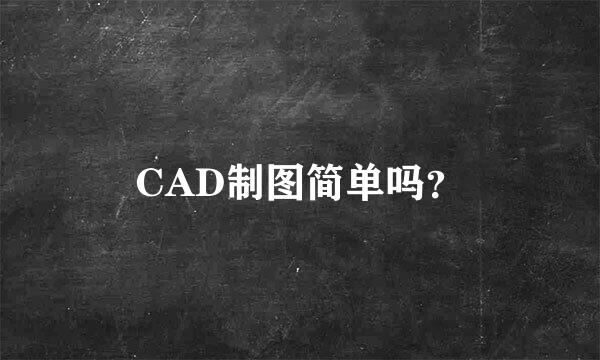 CAD制图简单吗？