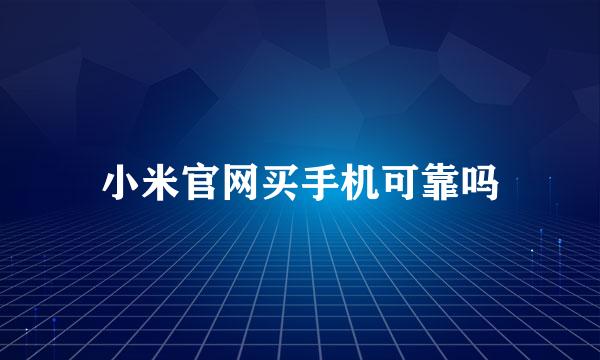 小米官网买手机可靠吗