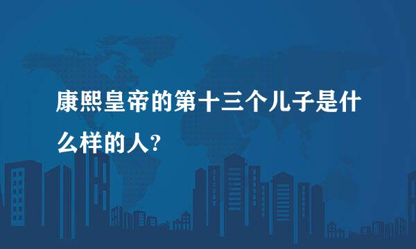 康熙皇帝的第十三个儿子是什么样的人?