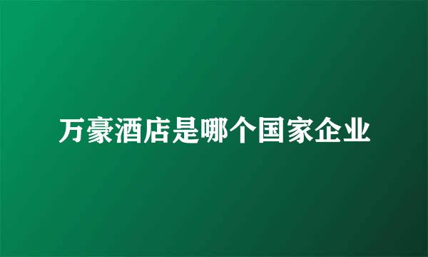 万豪酒店是哪个国家企业