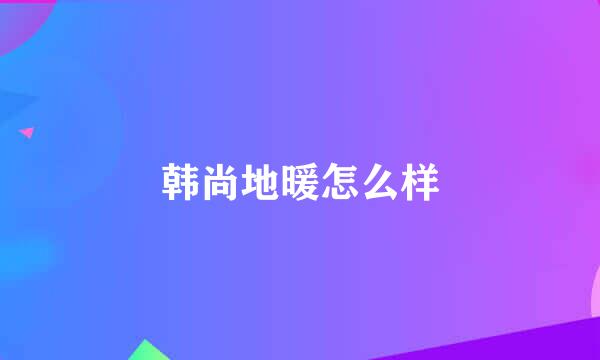 韩尚地暖怎么样