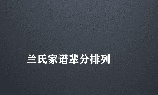 
兰氏家谱辈分排列
