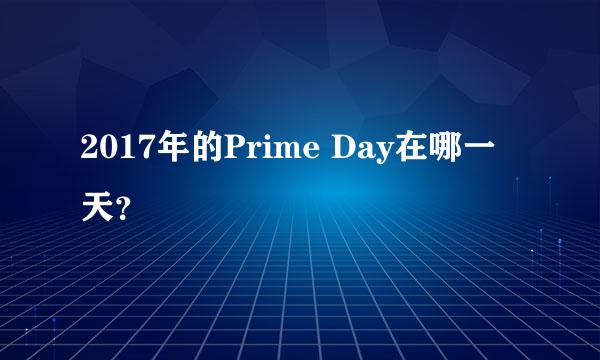 2017年的Prime Day在哪一天？