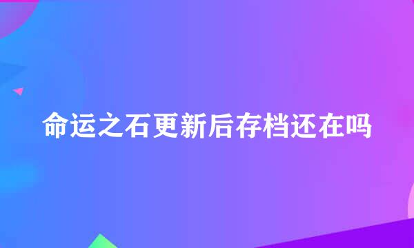 命运之石更新后存档还在吗