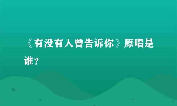 《有没有人曾告诉你》原唱是谁？