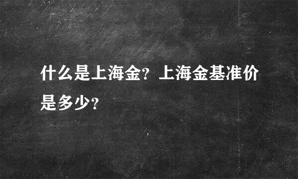 什么是上海金？上海金基准价是多少？