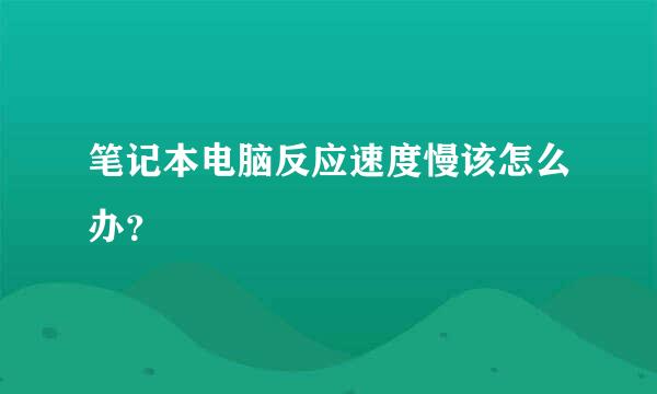 笔记本电脑反应速度慢该怎么办？