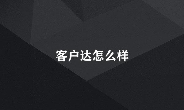 客户达怎么样