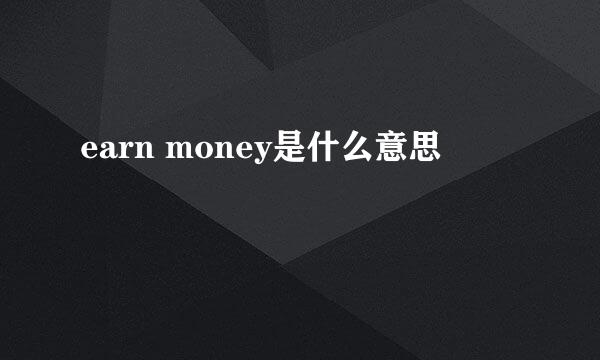 earn money是什么意思