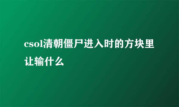 csol清朝僵尸进入时的方块里让输什么