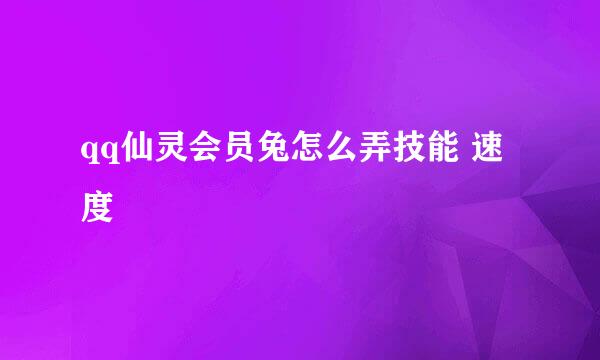 qq仙灵会员兔怎么弄技能 速度