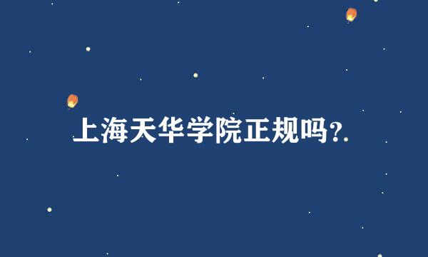 上海天华学院正规吗？