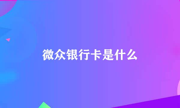 微众银行卡是什么