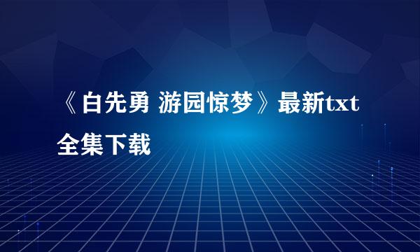 《白先勇 游园惊梦》最新txt全集下载