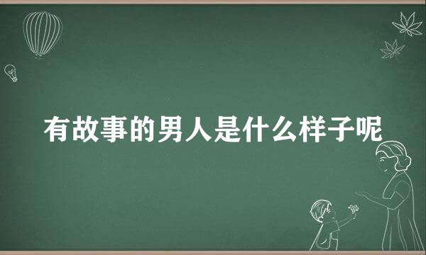 有故事的男人是什么样子呢