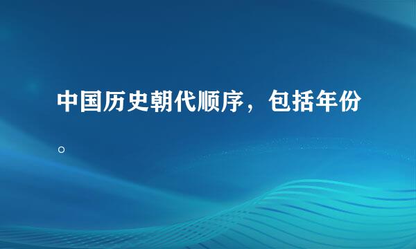 中国历史朝代顺序，包括年份。