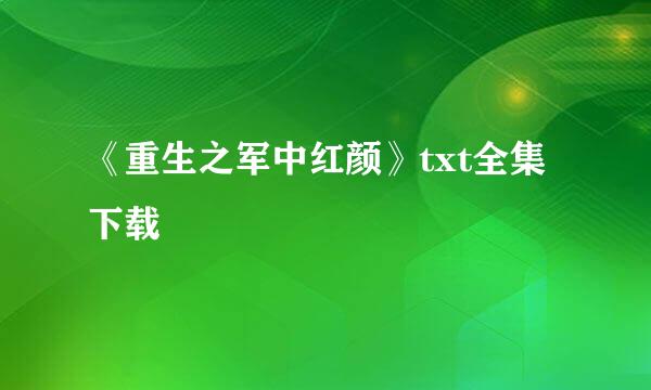 《重生之军中红颜》txt全集下载