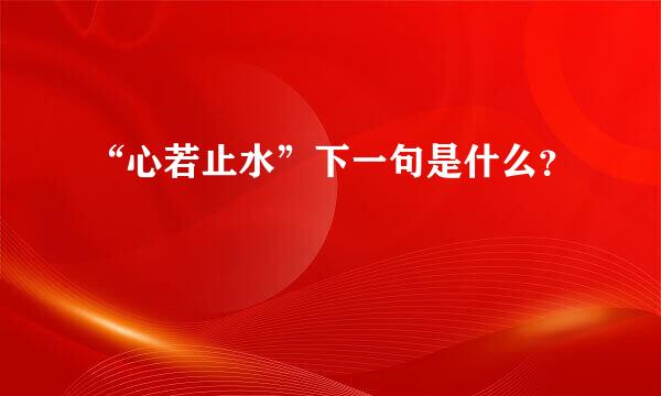 “心若止水”下一句是什么？