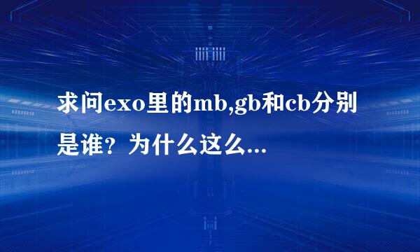 求问exo里的mb,gb和cb分别是谁？为什么这么叫？什么意思？