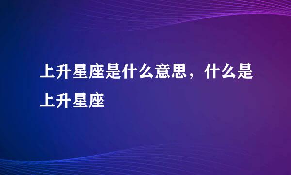 上升星座是什么意思，什么是上升星座