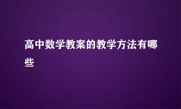 高中数学教案的教学方法有哪些