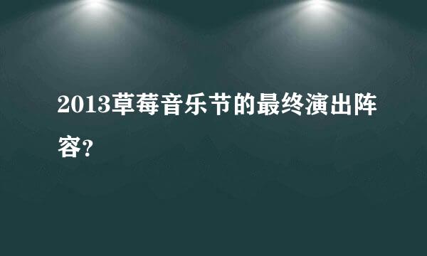 2013草莓音乐节的最终演出阵容？