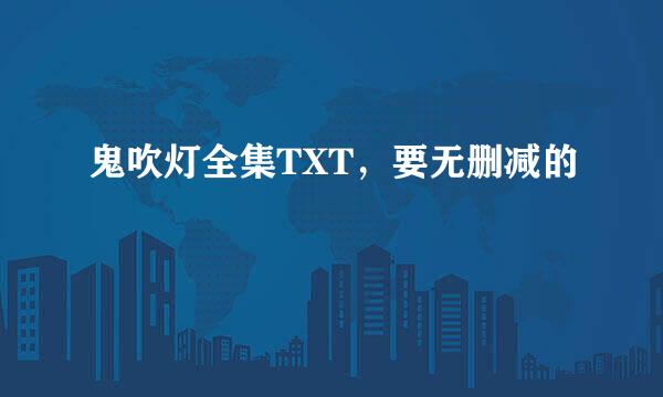 鬼吹灯全集TXT，要无删减的