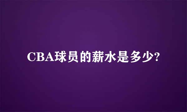 CBA球员的薪水是多少?