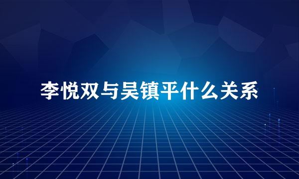 李悦双与吴镇平什么关系