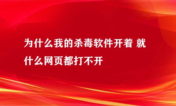 为什么我的杀毒软件开着 就什么网页都打不开