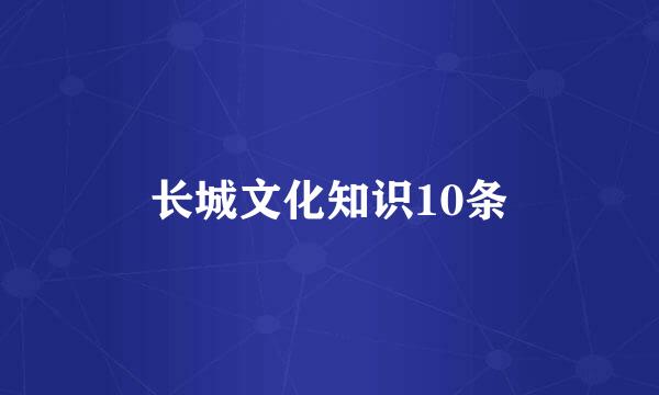 长城文化知识10条