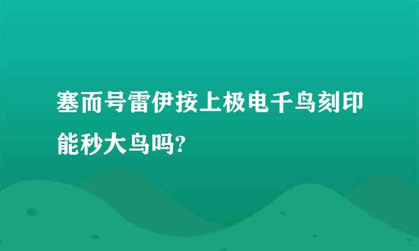 塞而号雷伊按上极电千鸟刻印能秒大鸟吗?