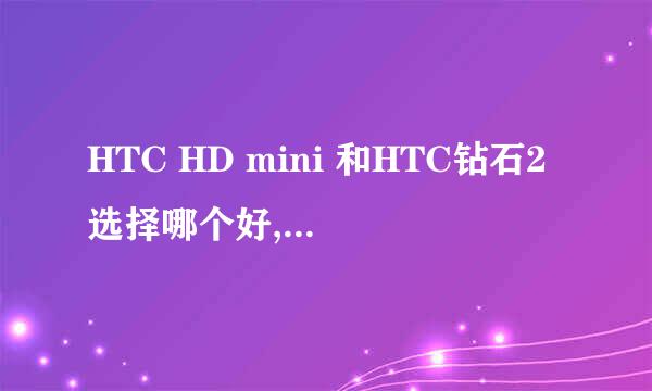 HTC HD mini 和HTC钻石2选择哪个好,有用过的朋友吗