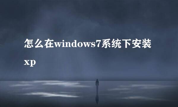 怎么在windows7系统下安装xp