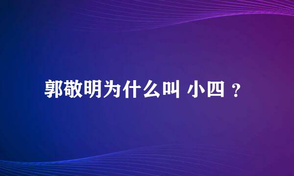 郭敬明为什么叫 小四 ？