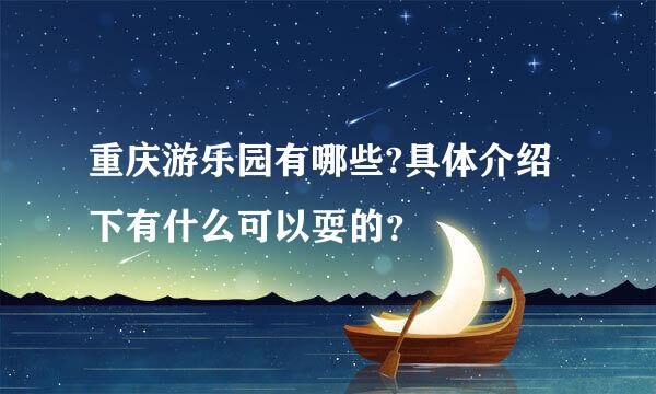 重庆游乐园有哪些?具体介绍下有什么可以耍的？