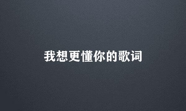 我想更懂你的歌词