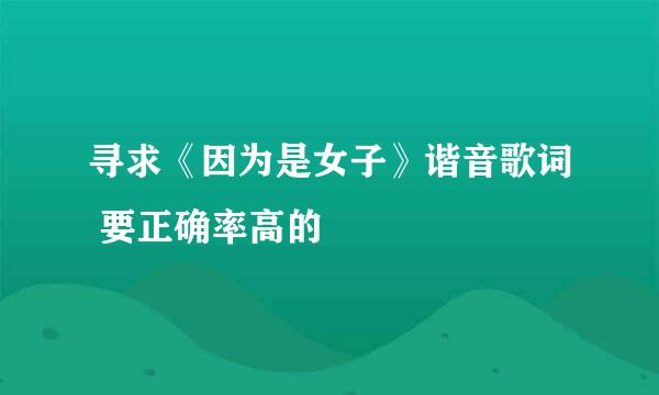 寻求《因为是女子》谐音歌词 要正确率高的