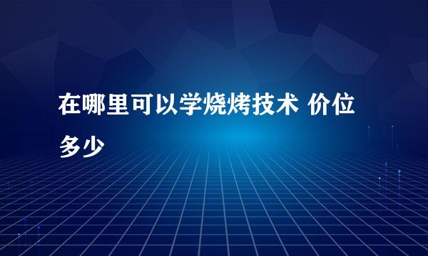 在哪里可以学烧烤技术 价位多少