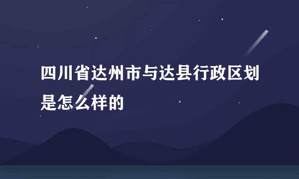 四川省达州市与达县行政区划是怎么样的